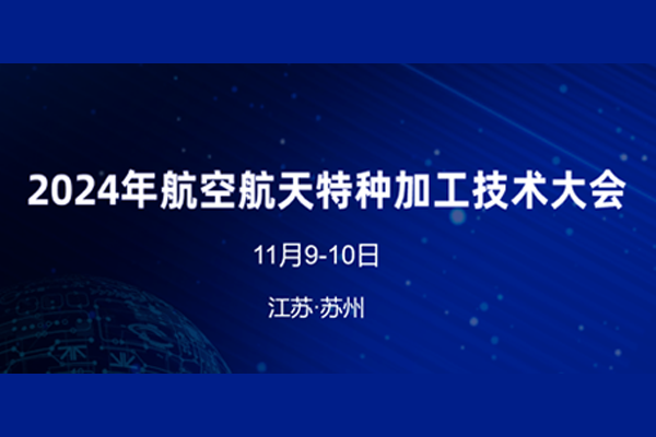 11月9-10日，汇专邀您参加2024年航空航天特种加工技术大会，共话航空制造业发展新机遇！